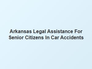 Arkansas Traffic Laws and Legal Help for Seniors in Car Accidents