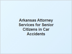 Arkansas Attorney Services for Seniors in Car Accident Claims