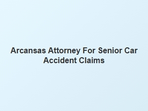 How an Arkansas Attorney Can Help with Senior Car Accident Claims